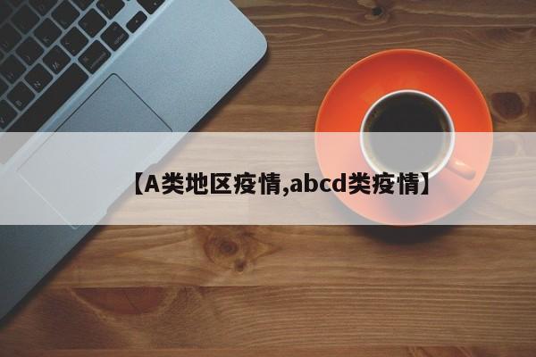 【A类地区疫情,abcd类疫情】