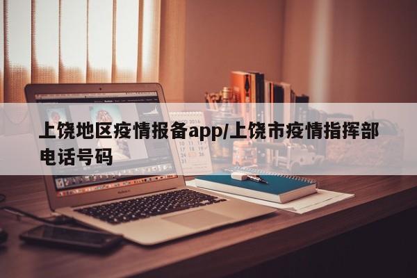 上饶地区疫情报备app/上饶市疫情指挥部电话号码