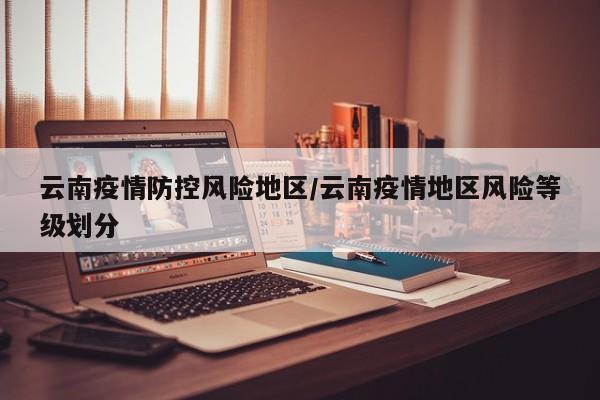 云南疫情防控风险地区/云南疫情地区风险等级划分