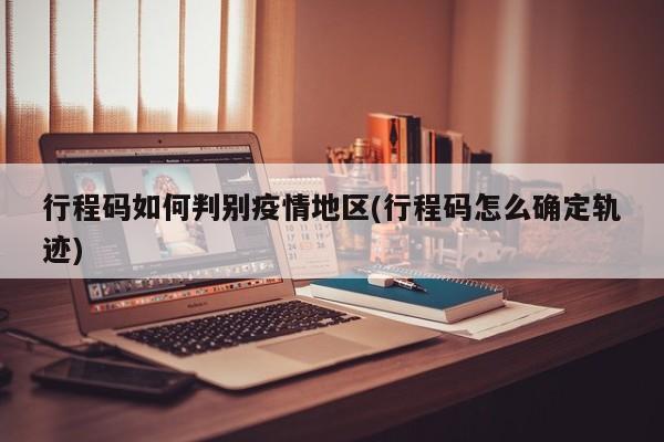 行程码如何判别疫情地区(行程码怎么确定轨迹)
