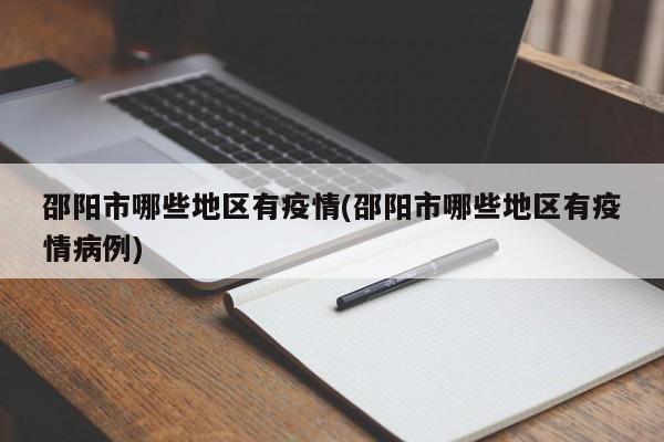 邵阳市哪些地区有疫情(邵阳市哪些地区有疫情病例)